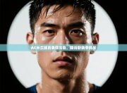 AC米兰球员表现出色，期待新赛季挑战