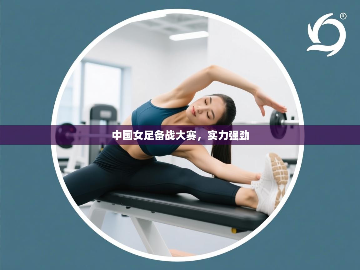 中国女足备战大赛，实力强劲  第2张