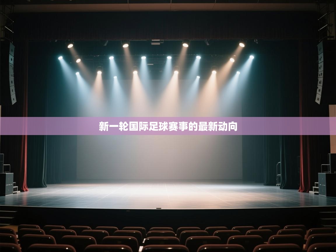 新一轮国际足球赛事的最新动向  第1张
